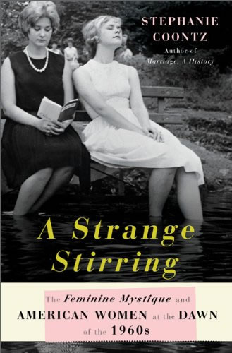 A Strange Stirring: The Feminine Mystique and American Women at the Dawn of the 1960s by Stephanie Coontz.