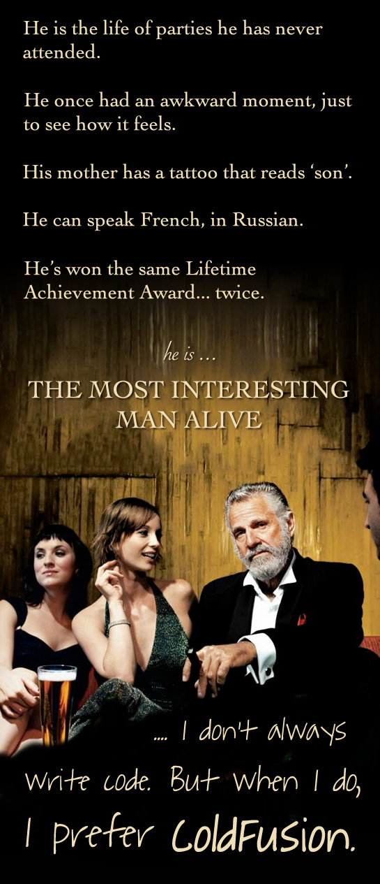 The most interesting man alive, on ColdFusion - I don't always write code. But when I do, I prefer ColdFusion.